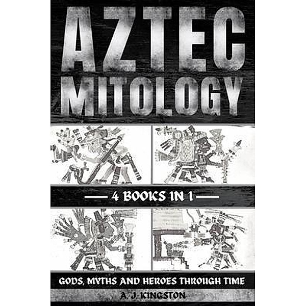 Aztec Mythology, A. J. Kingston