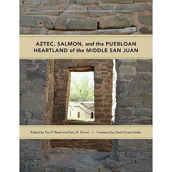 Aztec, Salmon, and the Puebloan Heartland of the Middle San Juan / A School for Advanced Research Popular Archaeology Book