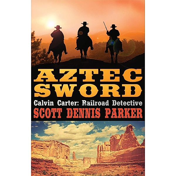 Aztec Sword (A Calvin Carter, Railroad Detective, Adventure, #3), Scott Dennis Parker