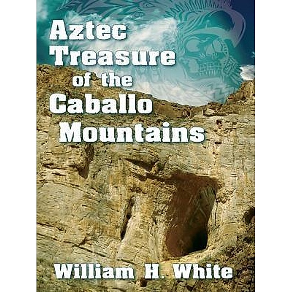 Aztec Treasure of the Caballo Mountains / Treasure Hunting Series Bd.3, William H White