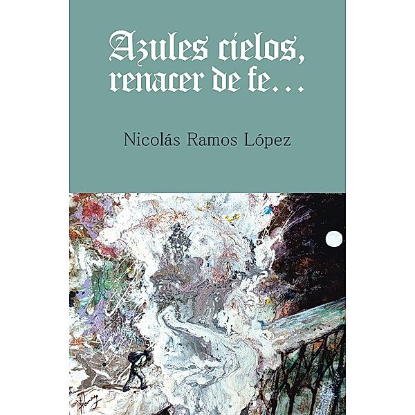 Azules Cielos, Renacer De Fe..., Nicolás Ramos López