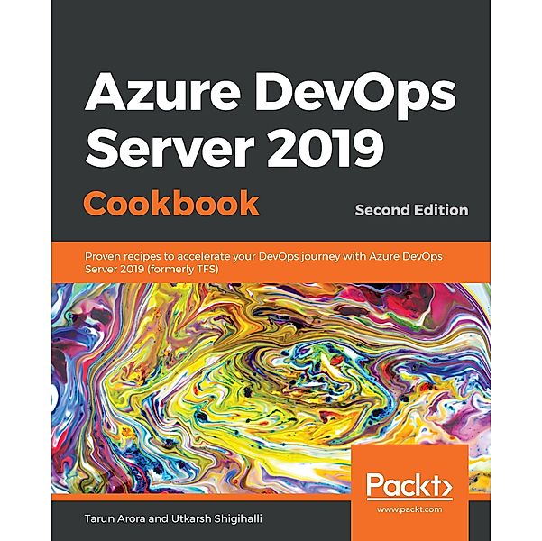 Azure DevOps Server 2019 Cookbook, Arora Tarun Arora