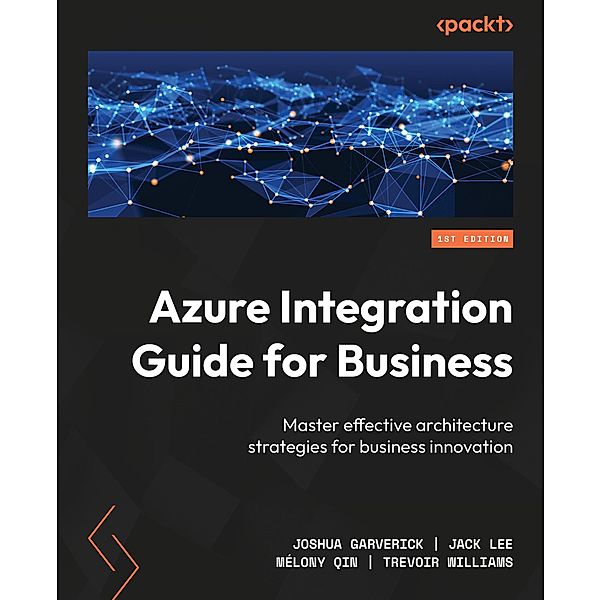 Azure Integration Guide for Business, Joshua Garverick, Jack Lee, Mélony Qin, Trevoir Williams