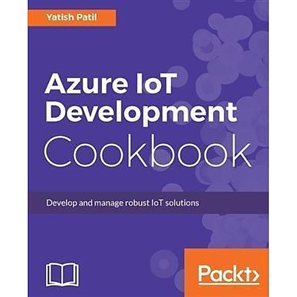 Azure IoT Development Cookbook, Yatish Patil