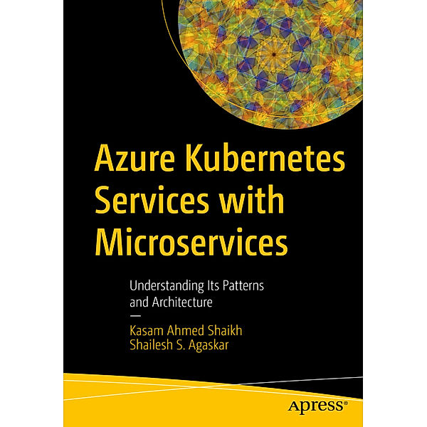 Azure Kubernetes Services with Microservices, Kasam Ahmed Shaikh, Shailesh S. Agaskar