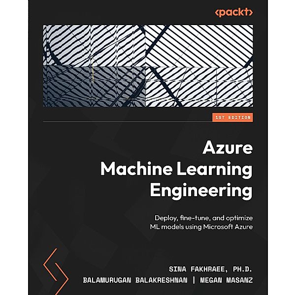 Azure Machine Learning Engineering, Sina Fakhraee, Balamurugan Balakreshnan, Megan Masanz