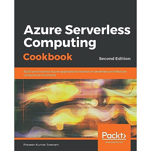 Azure Serverless Computing Cookbook,, Praveen Kumar Sreeram