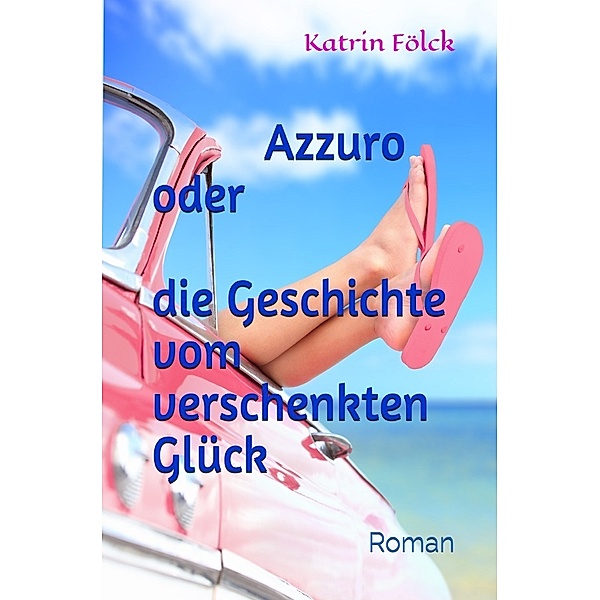 Azzurro oder die Geschichte vom verschenkten Glück, Katrin Fölck