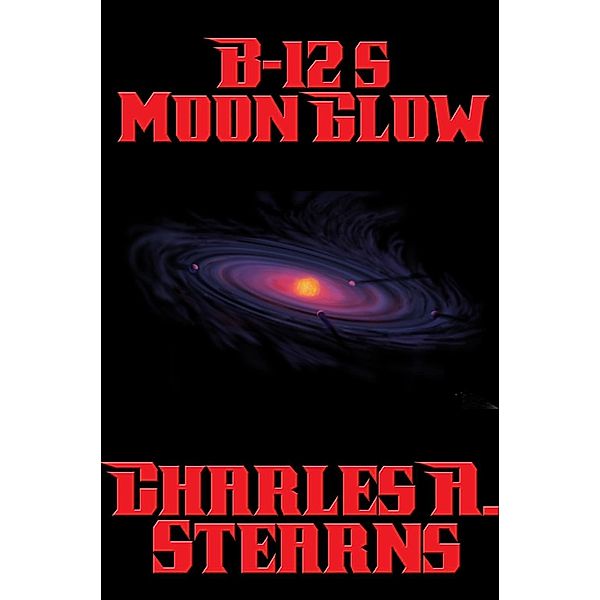 B-12's Moon Glow / Positronic Publishing, Charles A. Stearns