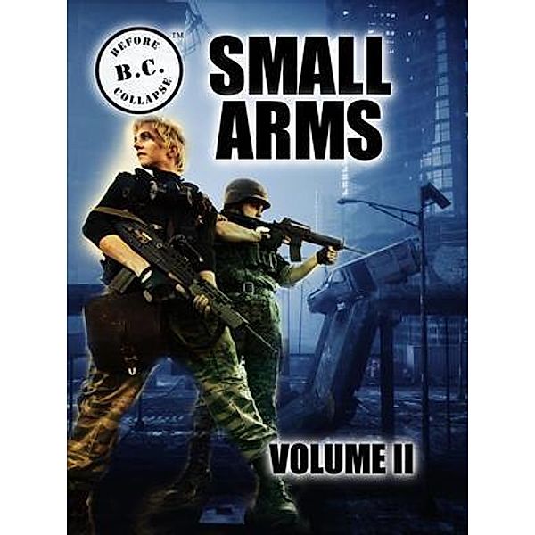 B.C. BEFORE COLLAPSE SMALL ARMS VOLUME II / Shadow Fusion LLC, Justin Oldham
