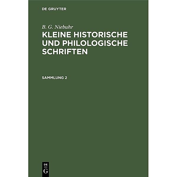 B. G. Niebuhr: Kleine historische und philologische Schriften. Sammlung 2, B. G. Niebuhr
