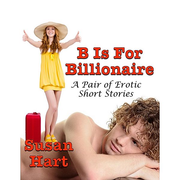 B Is for Billionaire: A Pair of Erotic Short Stories, Susan Hart