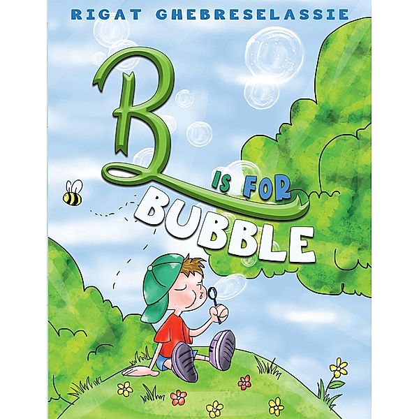 B Is for Bubble / Austin Macauley Publishers LLC, Rigat Ghebreselassie