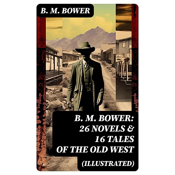 B. M. BOWER: 26 Novels & 16 Tales of the Old West (Illustrated), B. M. Bower