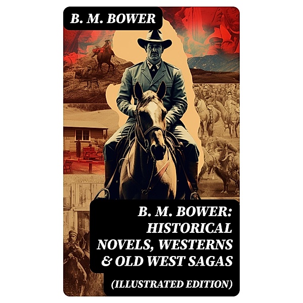B. M. Bower: Historical Novels, Westerns & Old West Sagas (Illustrated Edition), B. M. Bower