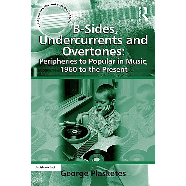 B-Sides, Undercurrents and Overtones: Peripheries to Popular in Music, 1960 to the Present, George Plasketes