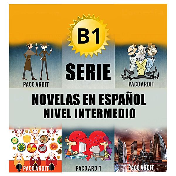 B1 - Serie Novelas en Español Nivel Intermedio (Spanish Novels Bundles, #3) / Spanish Novels Bundles, Paco Ardit