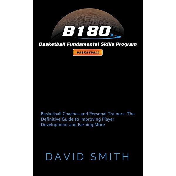 B180 Basketball Fundamental Skills Program: Basketball Coaches and Personal Trainers, David Smith