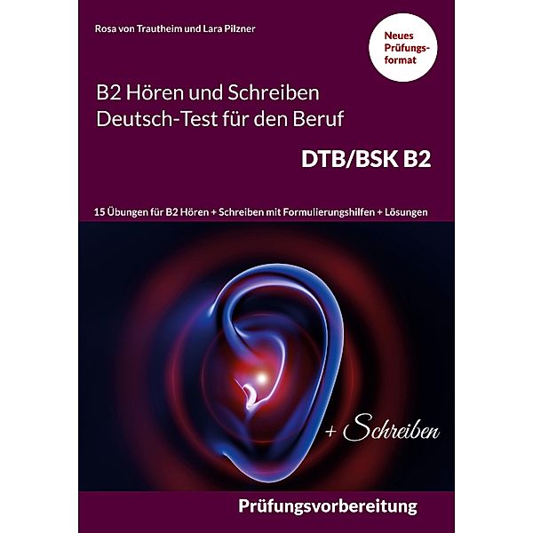 B2 Hören und Schreiben Deutsch-Test für den Beruf DTB/BSK B2, Rosa von Trautheim, Lara Pilzner