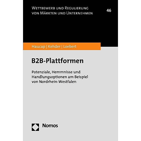 B2B-Plattformen / Wettbewerb und Regulierung von Märkten und Unternehmen Bd.46, Justus Haucap, Christiane Kehder, Ina Loebert