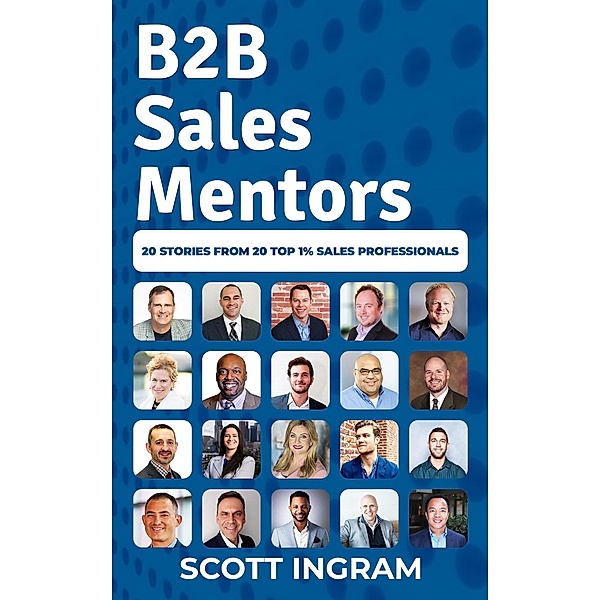 B2B Sales Mentors: 20 Stories from 20 Top 1% Sales Professionals, Scott Ingram