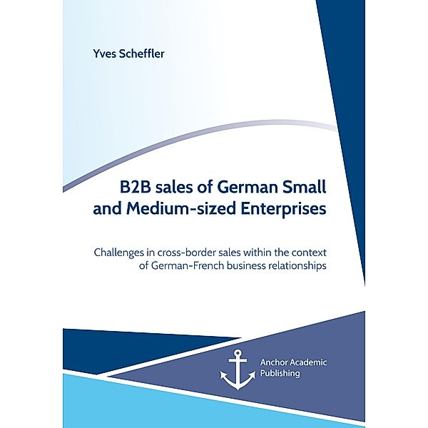 B2B sales of German Small and Medium-sized Enterprises. Challenges in cross-border sales within the context of  German-French business relationships, Yves Scheffler