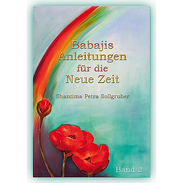 Babajis Anleitungen für die Neue Zeit, Band 2.Bd.2, Shantima P Sollgruber