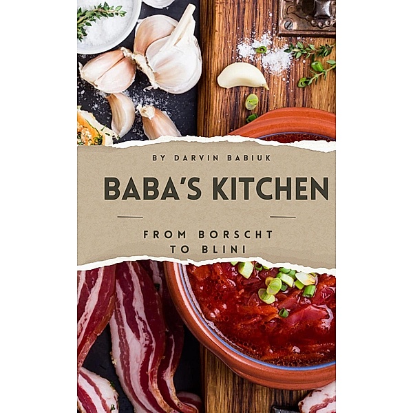Baba's Kitchen: From Borscht to Blini, Darvin Babiuk