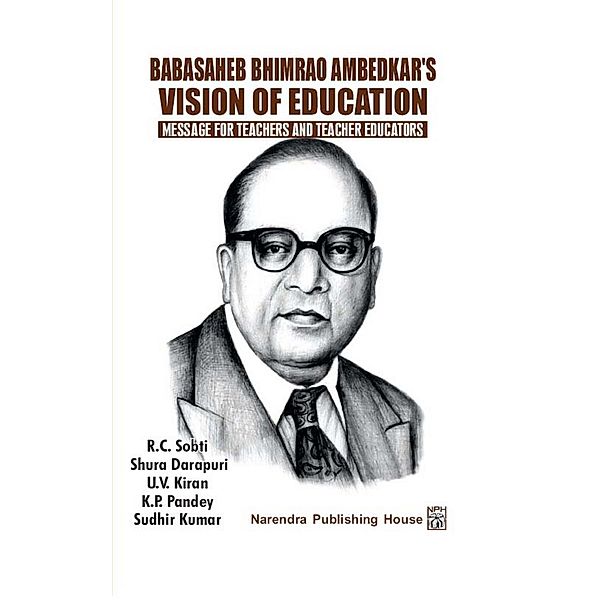 Babasaheb Bhimrao Ambedkar's Vision Of Education: Message For Teachers And Teacher Educators, R. C. Sobti, Shura Darapuri