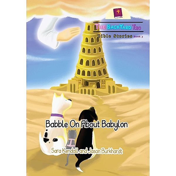 Babble On About Babylon (The BackYard Trio Bible Stories, #3) / The BackYard Trio Bible Stories, Sara Kendall, Jason Burkhardt