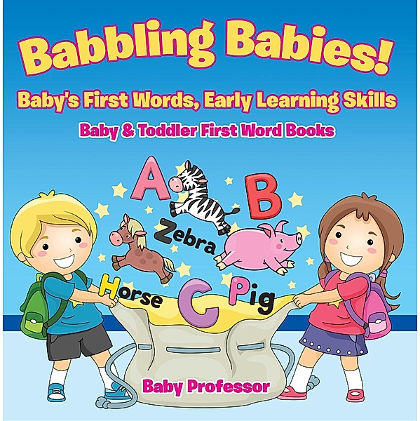 Babbling Babies! Baby's First Words, Early Learning Skills - Baby & Toddler First Word Books / Baby Professor, Baby