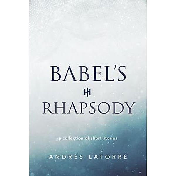 Babel's Rhapsody / Andres Latorre, Andrés Latorre