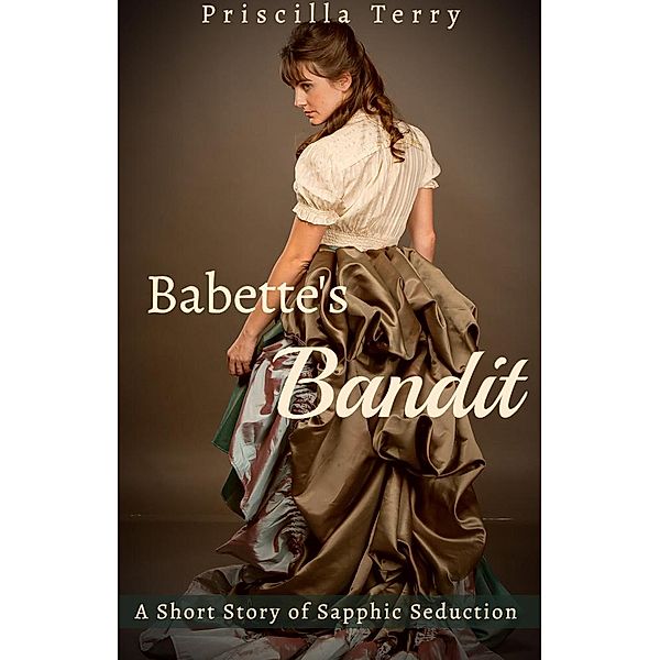 Babette's Bandit: A Short Story of Sapphic Seduction, Priscilla Terry
