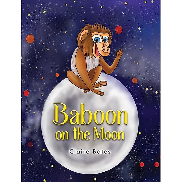 Baboon on the Moon / Austin Macauley Publishers Ltd, Claire Bates