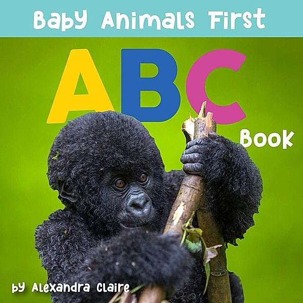 Baby Animals First ABC Book, Alexandra Claire