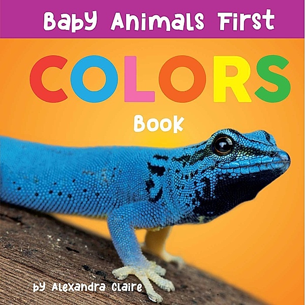 Baby Animals First Colors Book, Alexandra Claire