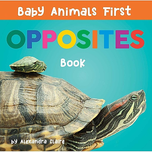 Baby Animals First Opposites Book, Alexandra Claire