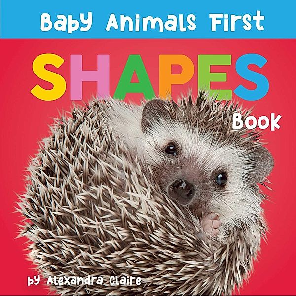 Baby Animals First Shapes Book, Alexandra Claire