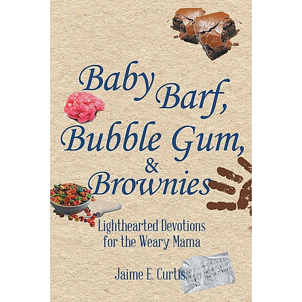 Baby Barf, Bubble Gum, and Brownies, Jaime E. Curtis