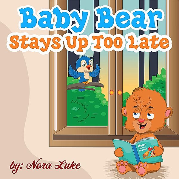 Baby Bear Stays Up Too Late (Bedtime children's books for kids, early readers) / Bedtime children's books for kids, early readers, Nora Luke