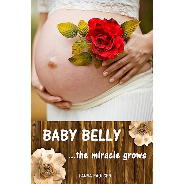 Baby Belly...the miracle grows, Laura Paulsen