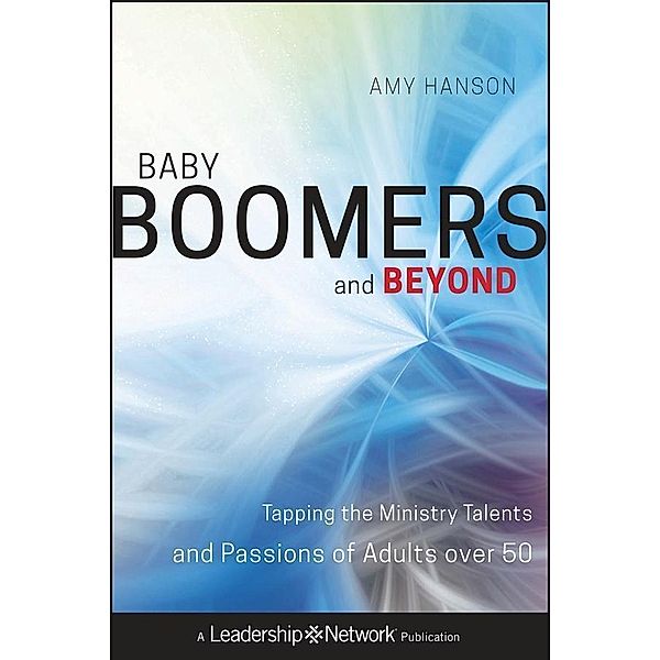 Baby Boomers and Beyond / J-B Leadership Network Series, Amy Hanson