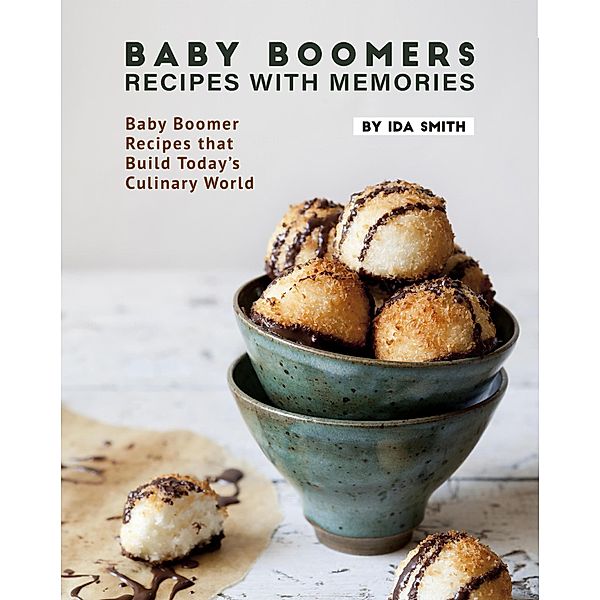 Baby Boomers - Recipes with Memories: Baby Boomer Recipes that Build Today's Culinary World, Ida Smith