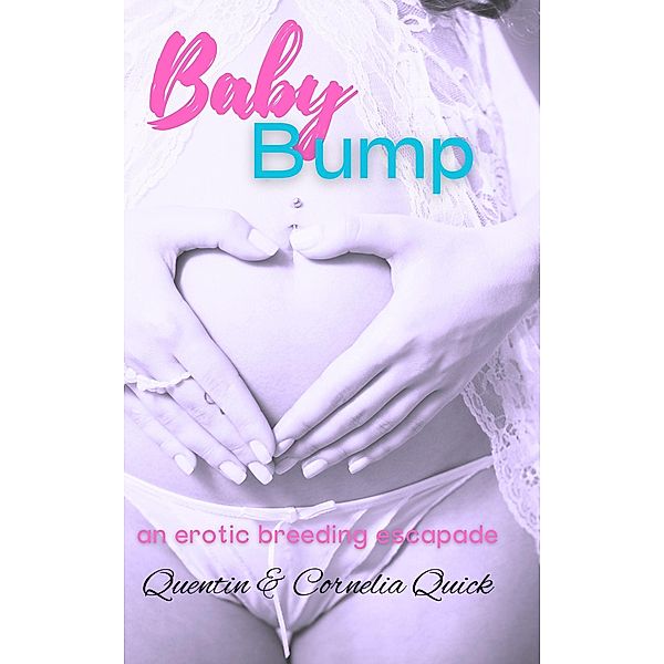Baby Bump: An Erotic Breeding Escapade, Quentin Quick, Cornelia Quick