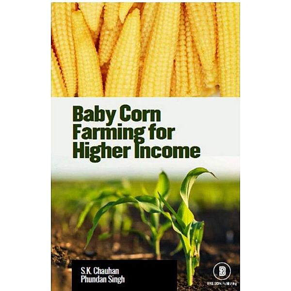Baby Corn Farming for Higher Income, Surender K. Chauhan, Phundan Singh
