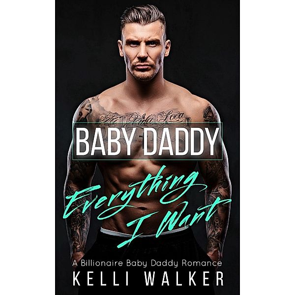 Baby Daddy, Everything I Want: (Billionaire Romance), Kelli Walker