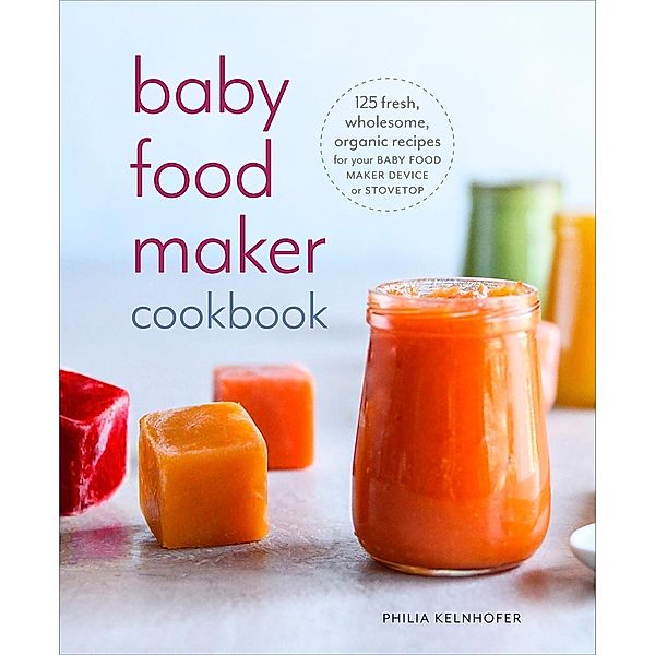 Baby Food Maker Cookbook, Philia Kelnhofer