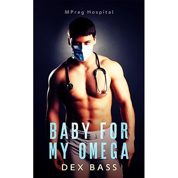 Baby For My Omega (Mpreg Hospital, #1) / Mpreg Hospital, Dex Bass