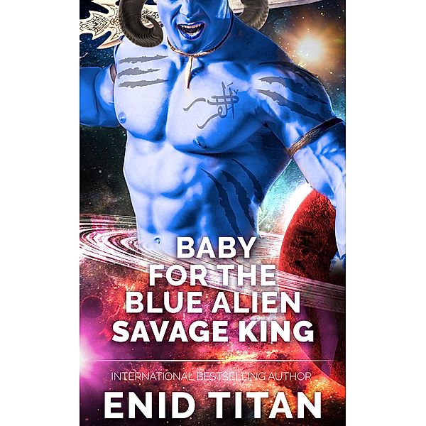 Baby For The Blue Alien Savage King: Steamy Sci-Fi Romance (Blue Alien Romance Series: The Clans of Antarea, #2) / Blue Alien Romance Series: The Clans of Antarea, Enid Titan