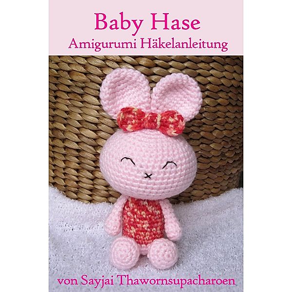 Baby Hase Amigurumi Häkelanleitung, Sayjai Thawornsupacharoen